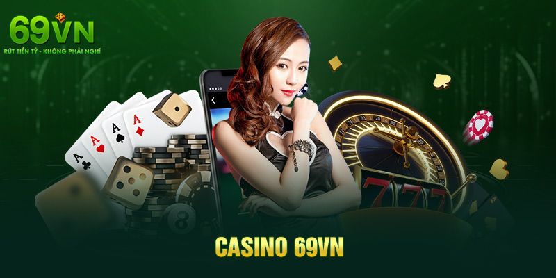 69VN - Nhà Cái 69VN.COM Uy Tín, Chính Thức | Đăng Ký +69K 10 Sảnh chơi casino mang đến trải nghiệm chuyên nghiệp và chân thực bậc nhất